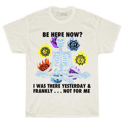 Be Here Now? Tee